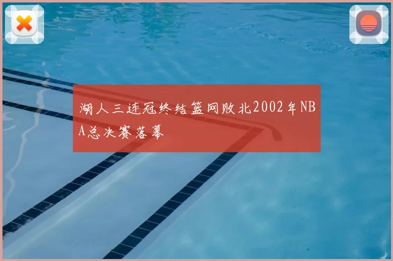 湖人三连冠终结篮网败北2002年NBA总决赛落幕
