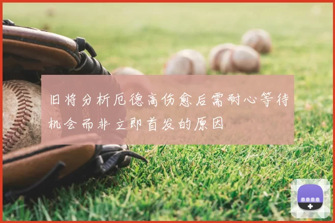 旧将分析厄德高伤愈后需耐心等待机会而非立即首发的原因