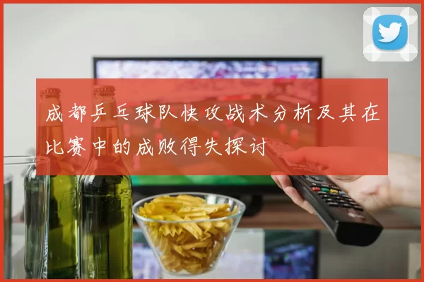 成都乒乓球队快攻战术分析及其在比赛中的成败得失探讨