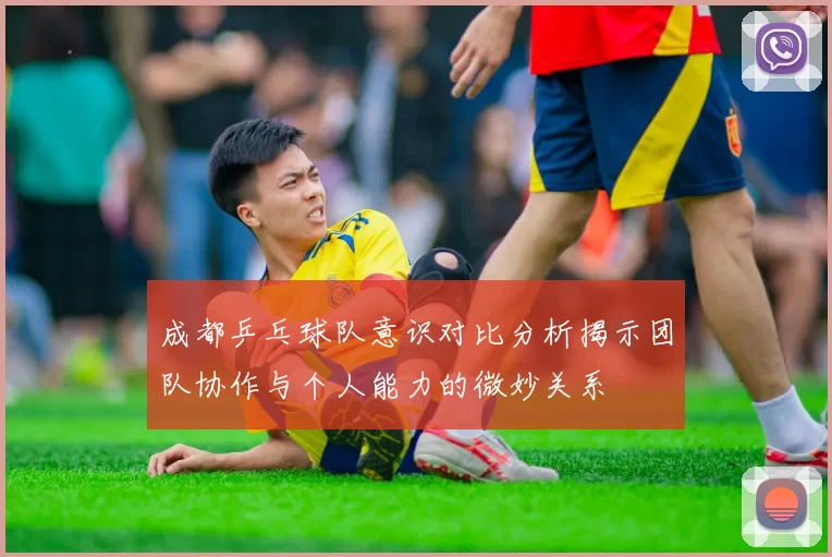成都乒乓球队意识对比分析揭示团队协作与个人能力的微妙关系