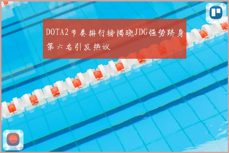 DOTA2节奏排行榜揭晓JDG强势跻身第六名引发热议