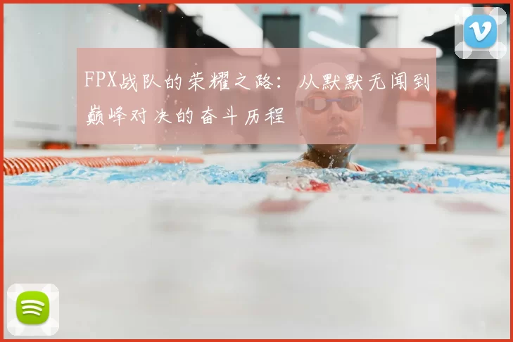 FPX战队的荣耀之路：从默默无闻到巅峰对决的奋斗历程