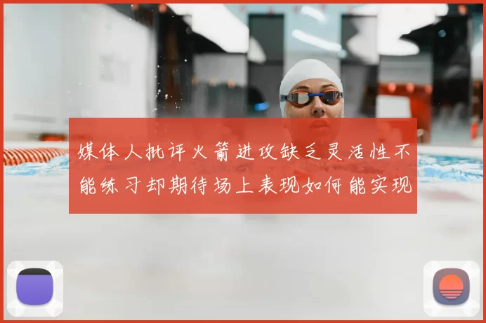 媒体人批评火箭进攻缺乏灵活性不能练习却期待场上表现如何能实现