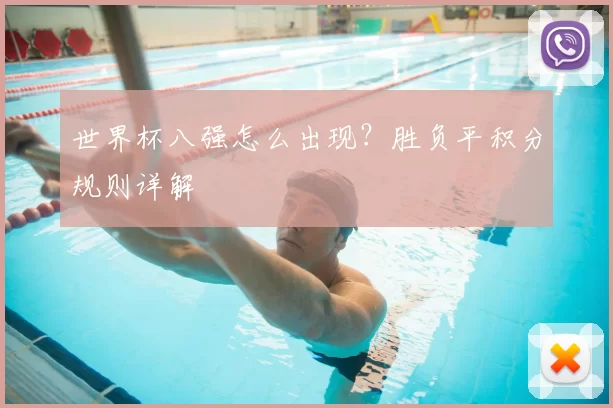 世界杯八强怎么出现？胜负平积分规则详解
