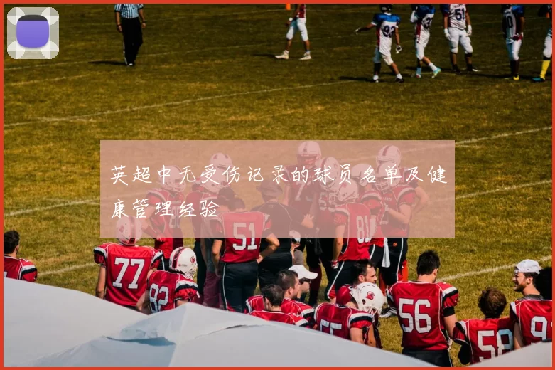 英超中无受伤记录的球员名单及健康管理经验