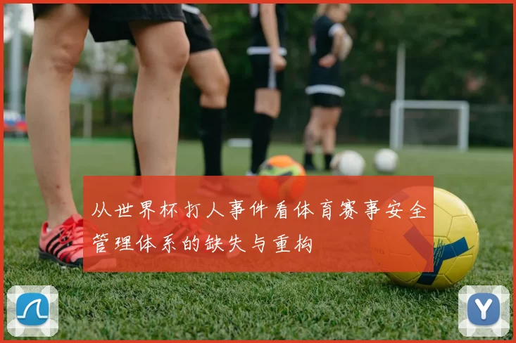 从世界杯打人事件看体育赛事安全管理体系的缺失与重构