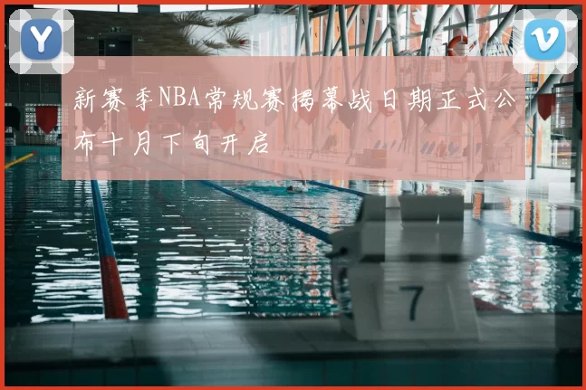 新赛季NBA常规赛揭幕战日期正式公布十月下旬开启