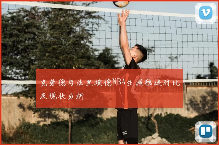 克劳德与法里埃德NBA生涯轨迹对比及现状分析