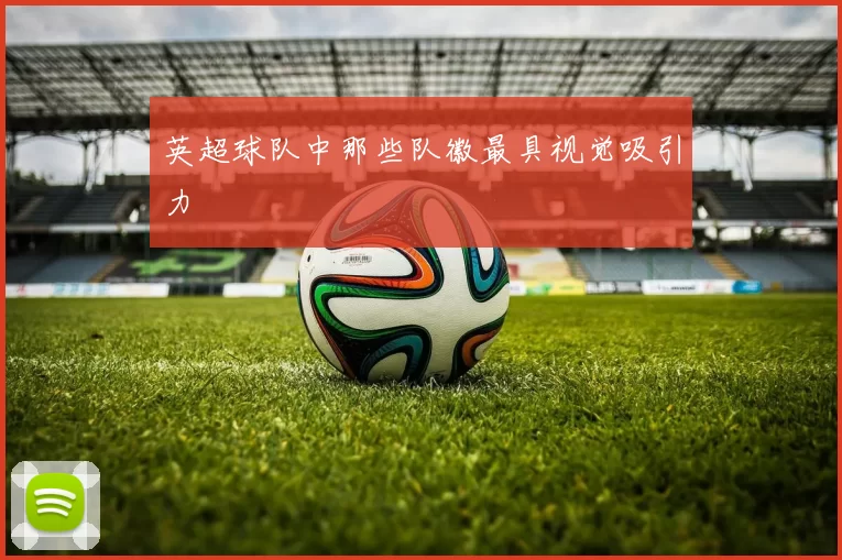 英超球队中那些队徽最具视觉吸引力