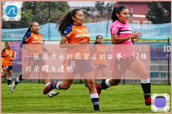 一张战力分析图背后的故事:32强的荣耀与遗憾