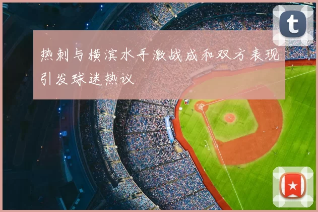 热刺与横滨水手激战成和双方表现引发球迷热议
