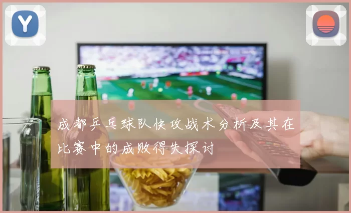 成都乒乓球队快攻战术分析及其在比赛中的成败得失探讨