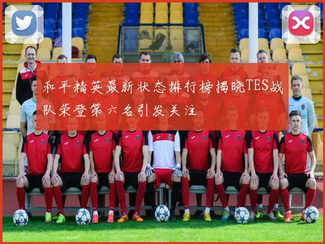 和平精英最新状态排行榜揭晓TES战队荣登第六名引发关注
