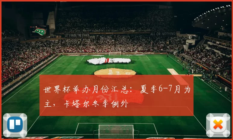 世界杯举办月份汇总:夏季6-7月为主,卡塔尔冬季例外