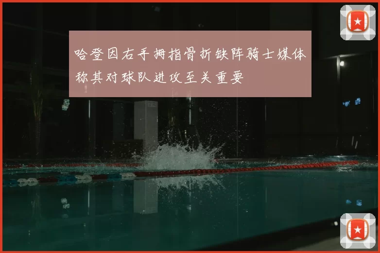 哈登因右手拇指骨折缺阵骑士媒体称其对球队进攻至关重要