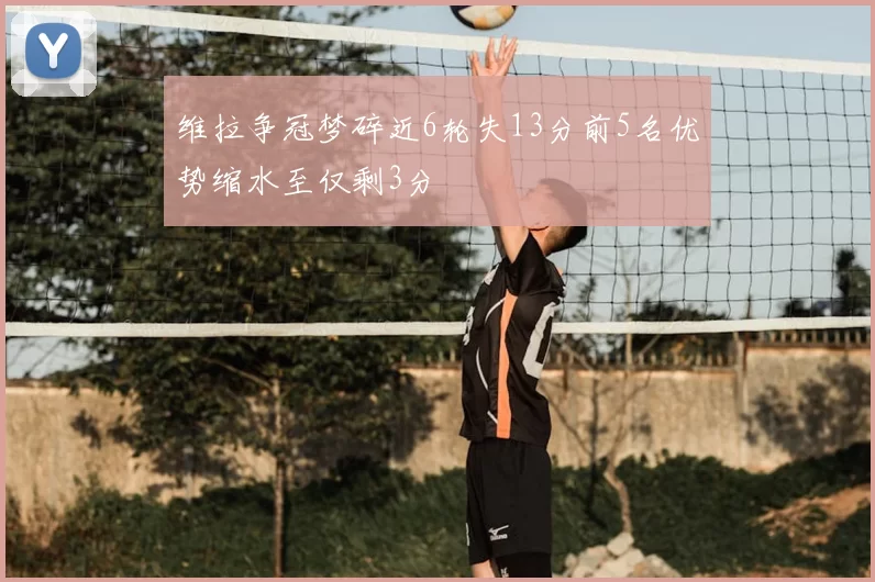 维拉争冠梦碎近6轮失13分前5名优势缩水至仅剩3分