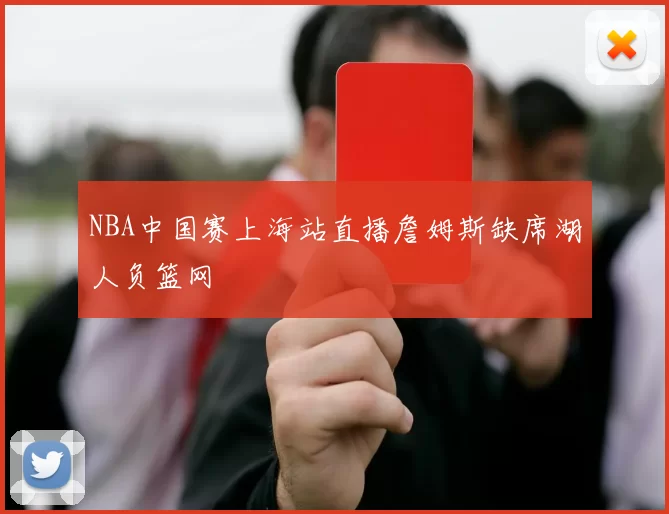 NBA中国赛上海站直播詹姆斯缺席湖人负篮网