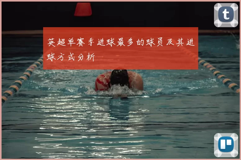 英超单赛季进球最多的球员及其进球方式分析