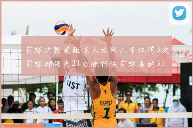 罚球次数差距惊人太阳三节仅得3次罚球却领先21分独行侠罚球高达33次
