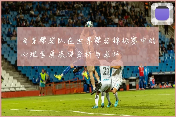 南京攀岩队在世界攀岩锦标赛中的心理素质表现分析与点评