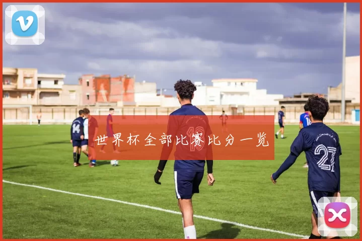 世界杯全部比赛比分一览